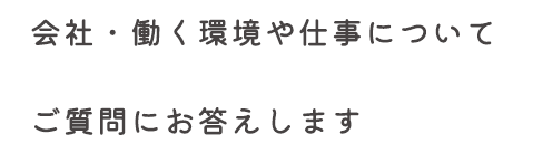 会社・働く環境や仕事についてご質問にお答えします